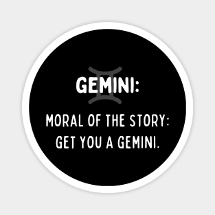 Gemini Zodiac signs quote - Moral of the story, get you a Gemini Magnet